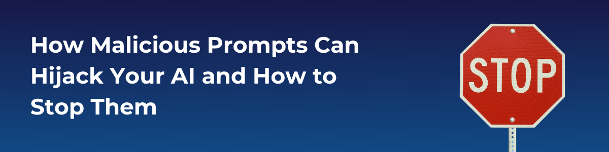 How Malicious Prompts Can Hijack Your AI and How to Stop Them