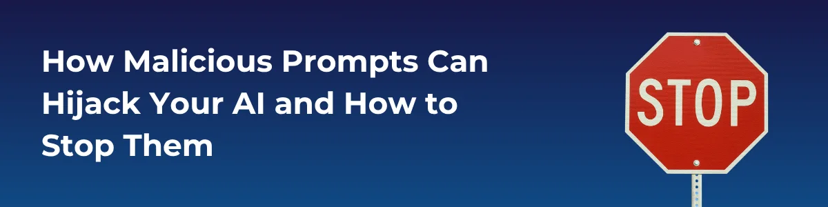 How Malicious Prompts Can Hijack Your AI and How to Stop Them
