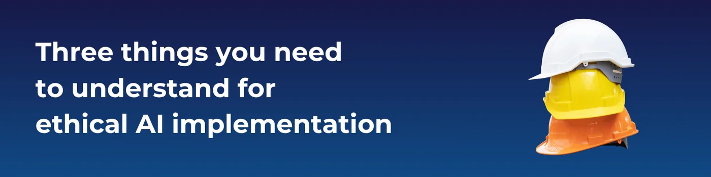 Three things you need to understand for ethical AI implementation