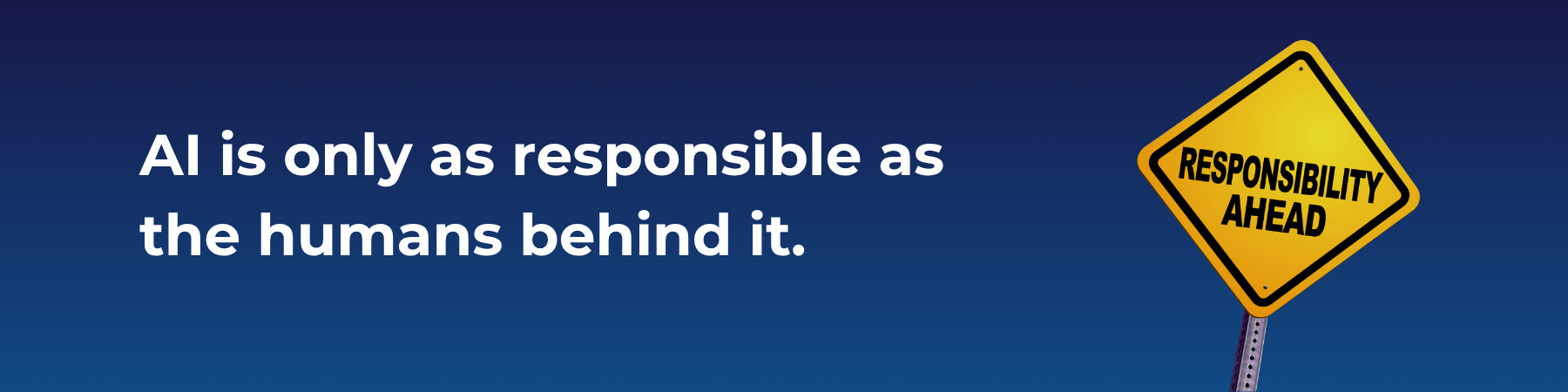 AI is only as responsible as the humans behind it.
