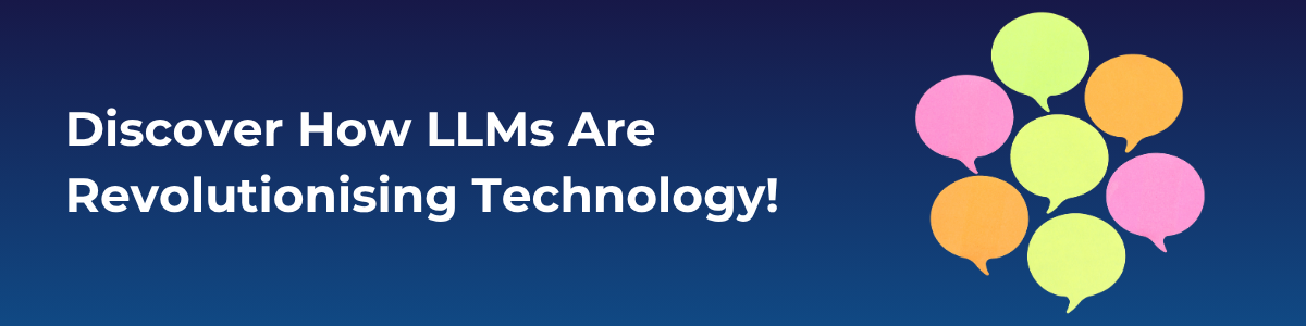 Discover How LLMs Are Revolutionising Technology