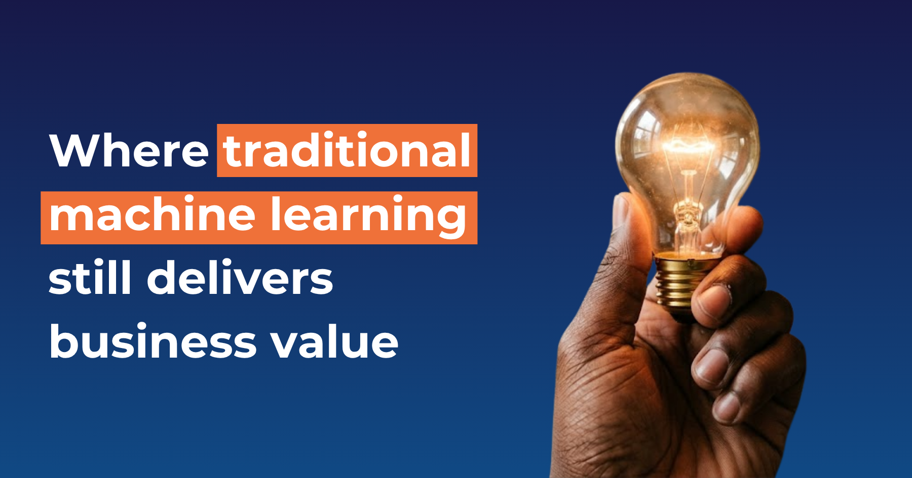 Where traditional machine learning still delivers business value