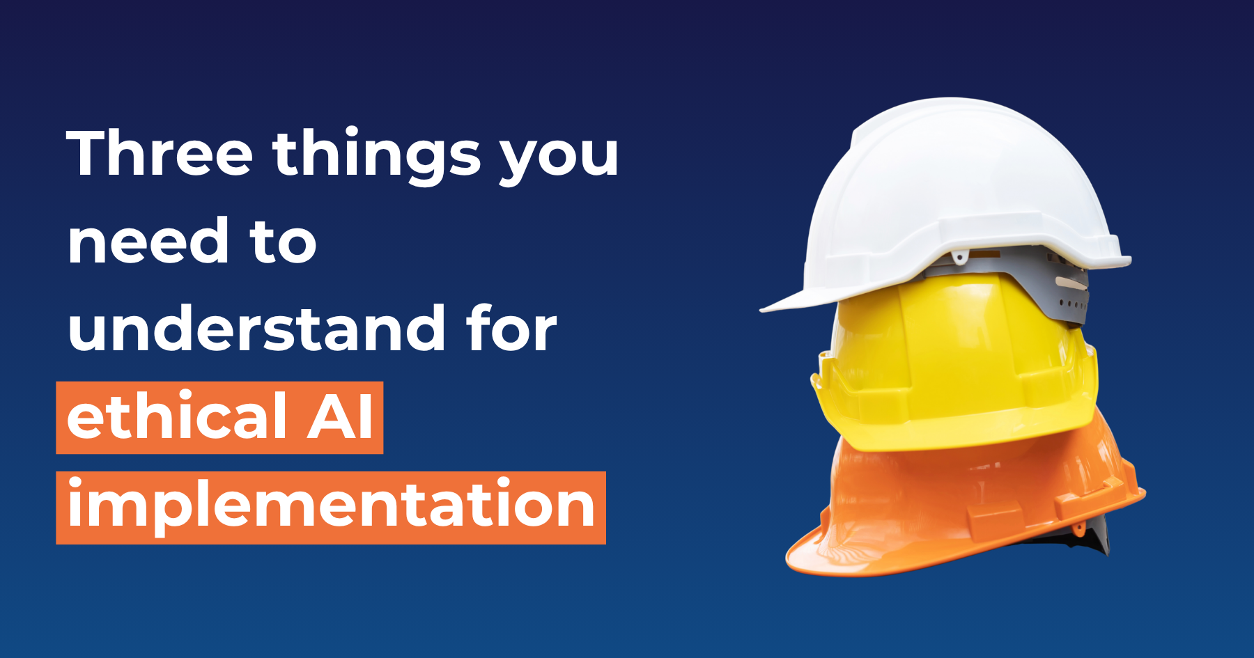 Three things you need to understand for ethical AI implementation