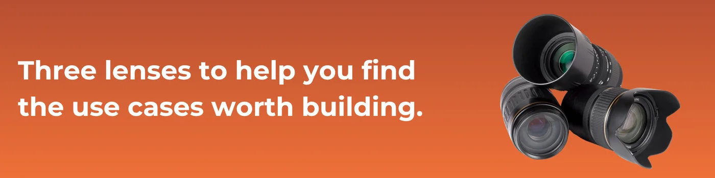 Three lenses to help you find the use cases worth building.
