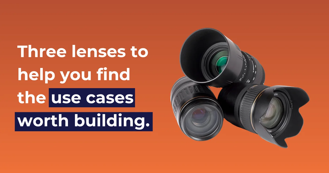 Three lenses to help you find the use cases worth building.